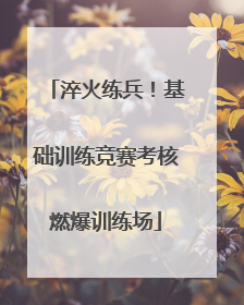 淬火练兵！基础训练竞赛考核燃爆训练场
